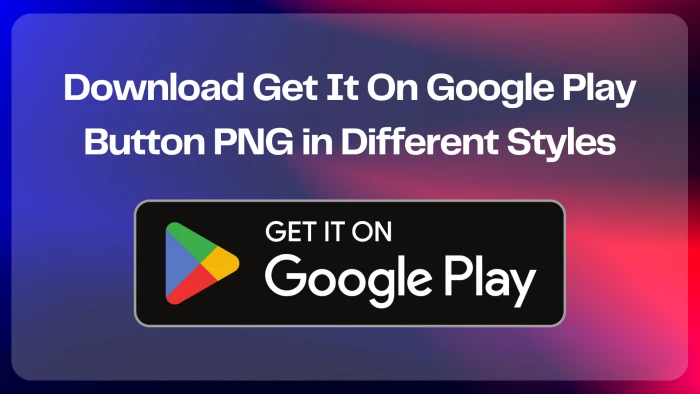 Get It On Google Play Button PNG in Different Styles